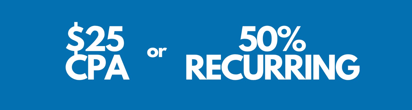 $25 CPA or 50% Recurring